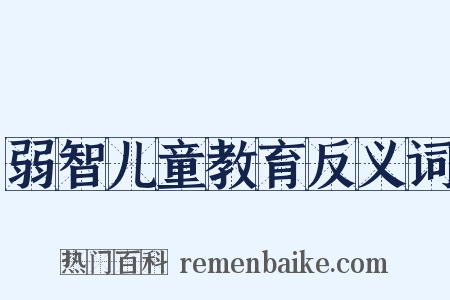 弱智儿童教育反义词是什么意思的图片